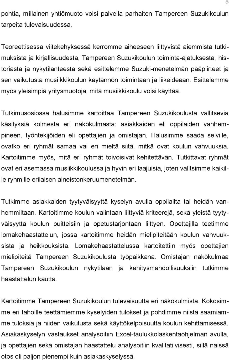 esittelemme Suzuki-menetelmän pääpiirteet ja sen vaikutusta musiikkikoulun käytännön toimintaan ja liikeideaan. Esittelemme myös yleisimpiä yritysmuotoja, mitä musiikkikoulu voisi käyttää.