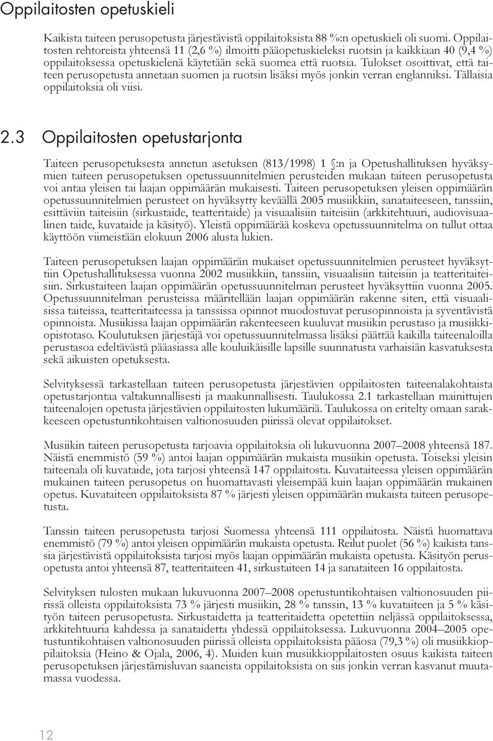 Tulokset osoittivat, että taiteen perusopetusta annetaan suomen ja ruotsin lisäksi myös jonkin verran englanniksi. Tällaisia oppilaitoksia oli viisi. 2.