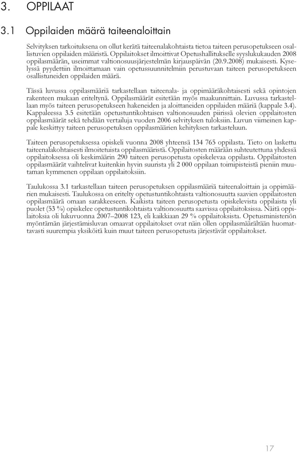 Kyselyssä pyydettiin ilmoittamaan vain opetussuunnitelmiin perustuvaan taiteen perusopetukseen osallistuneiden oppilaiden määrä.