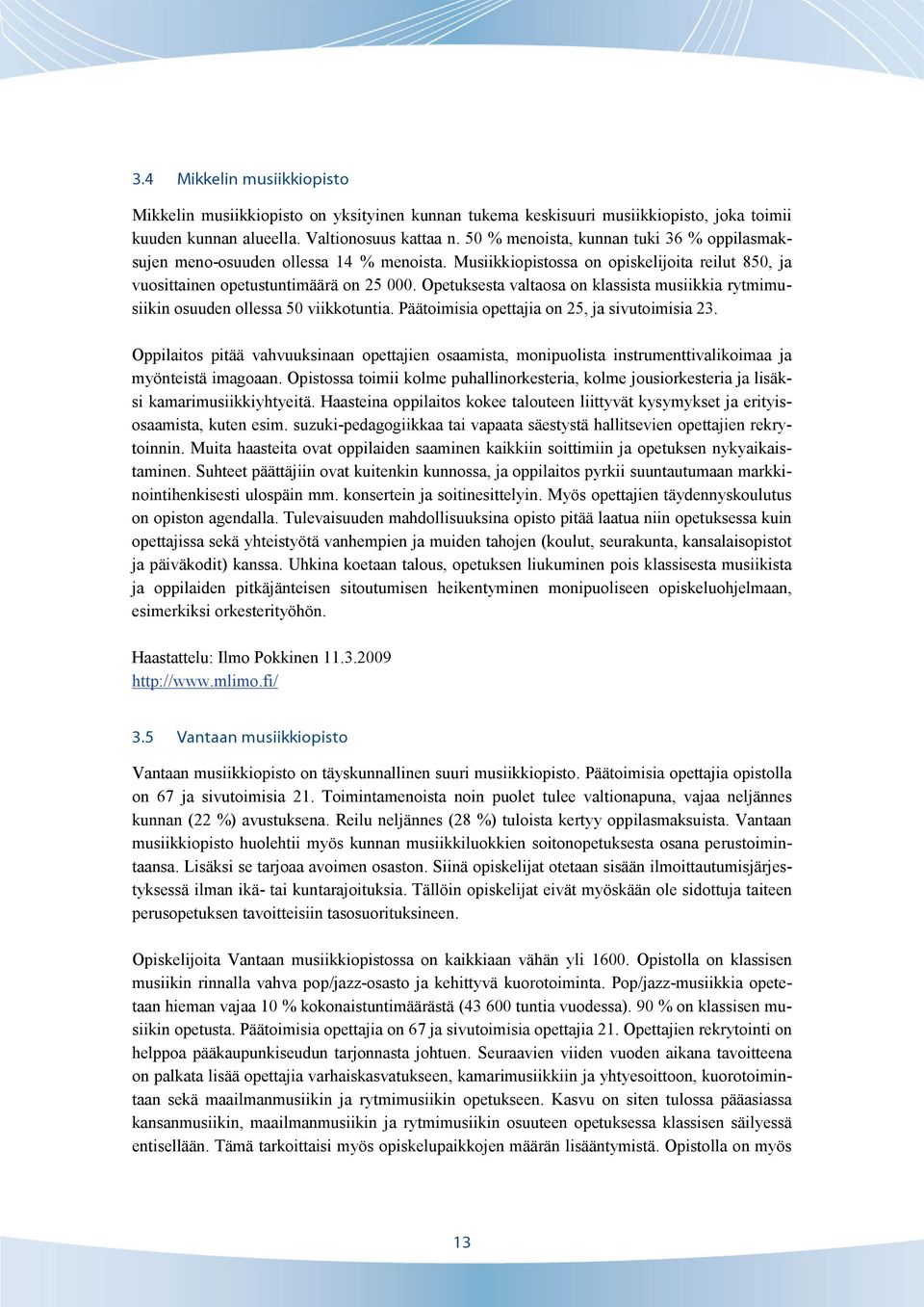 Opetuksesta valtaosa on klassista musiikkia rytmimusiikin osuuden ollessa 50 viikkotuntia. Päätoimisia opettajia on 25, ja sivutoimisia 23.