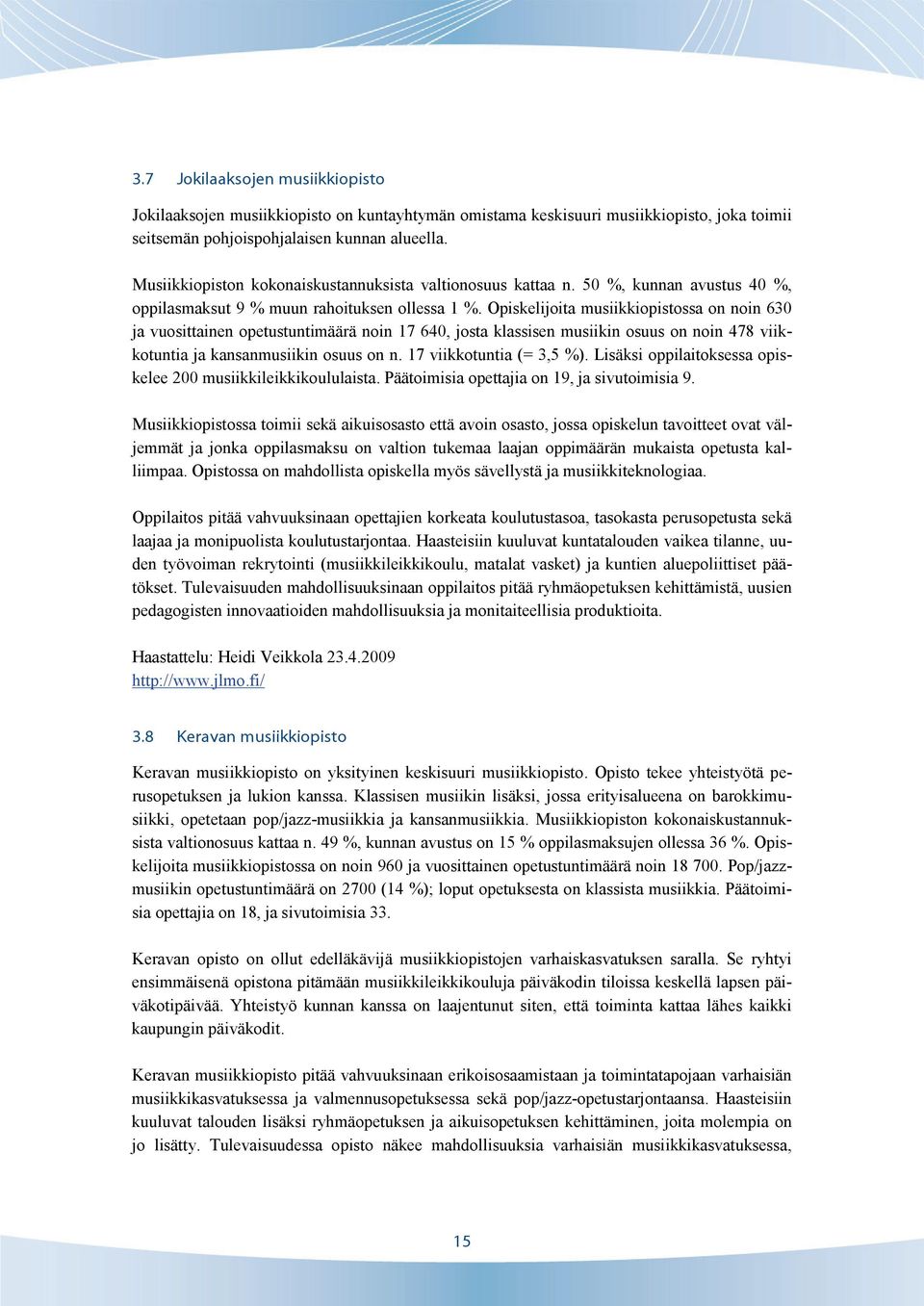 Opiskelijoita musiikkiopistossa on noin 630 ja vuosittainen opetustuntimäärä noin 17 640, josta klassisen musiikin osuus on noin 478 viikkotuntia ja kansanmusiikin osuus on n.