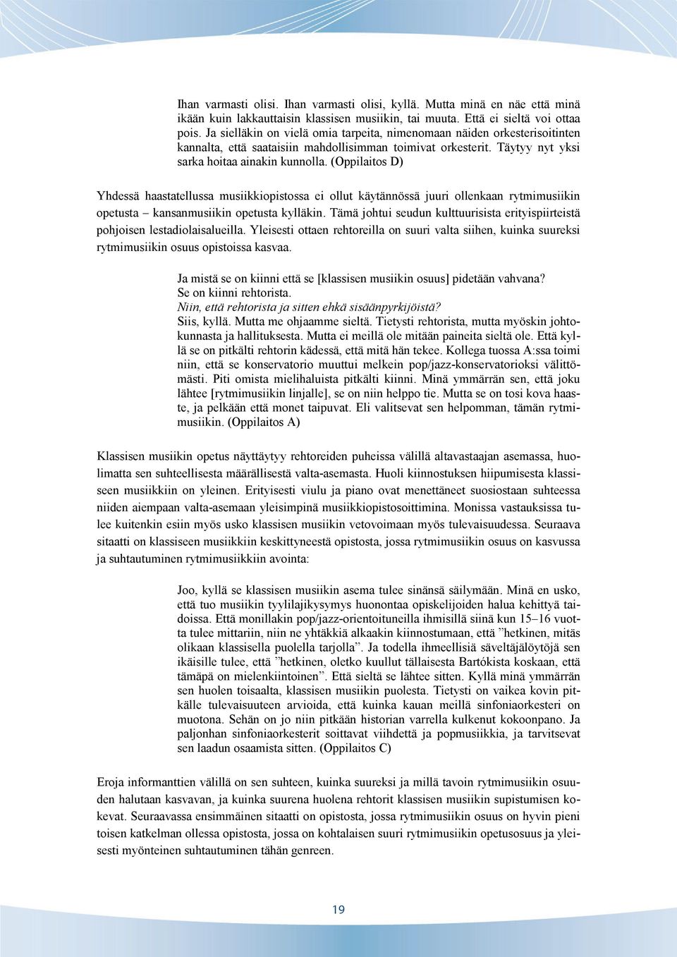 (Oppilaitos D) Yhdessä haastatellussa musiikkiopistossa ei ollut käytännössä juuri ollenkaan rytmimusiikin opetusta kansanmusiikin opetusta kylläkin.