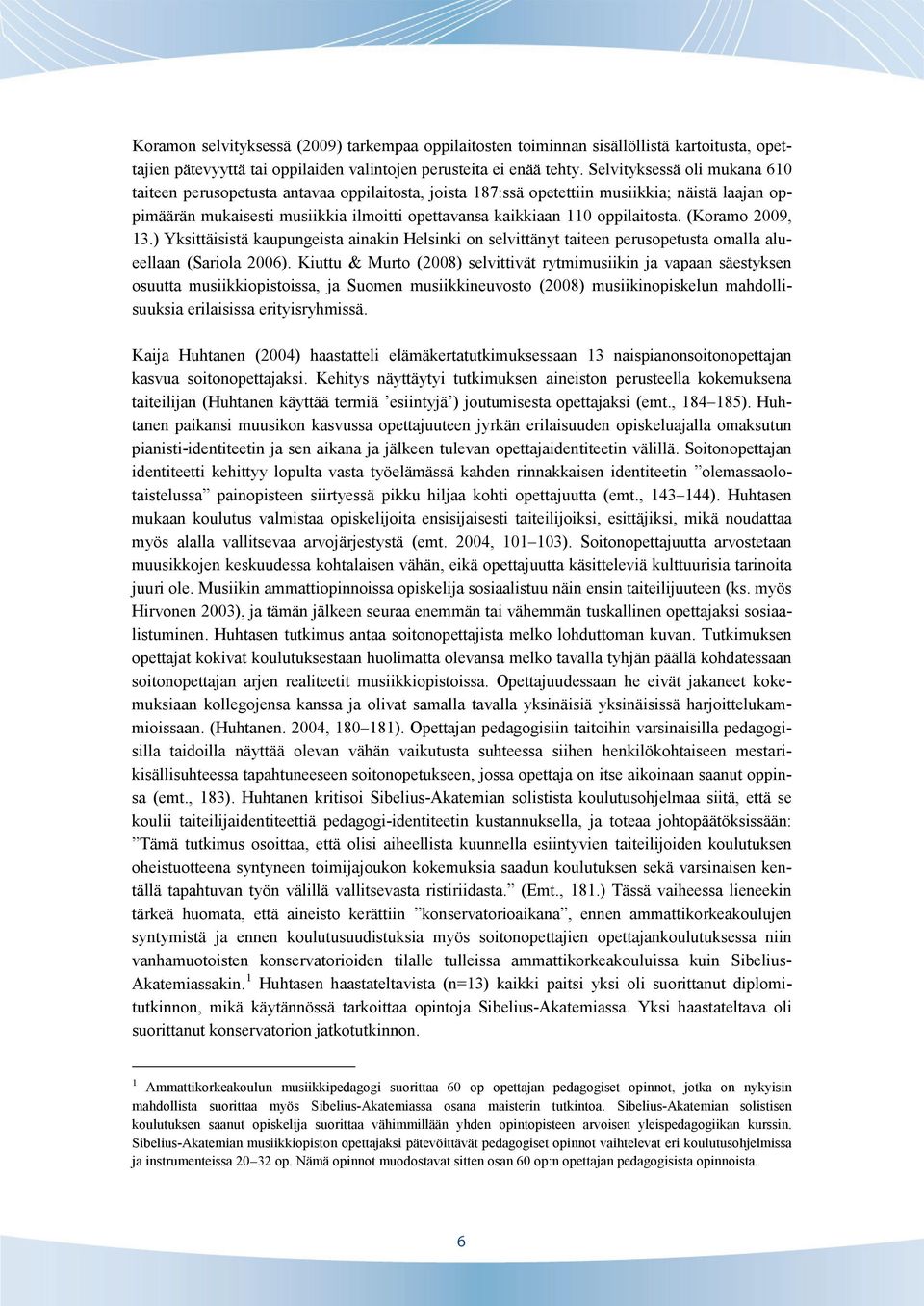 oppilaitosta. (Koramo 2009, 13.) Yksittäisistä kaupungeista ainakin Helsinki on selvittänyt taiteen perusopetusta omalla alueellaan (Sariola 2006).