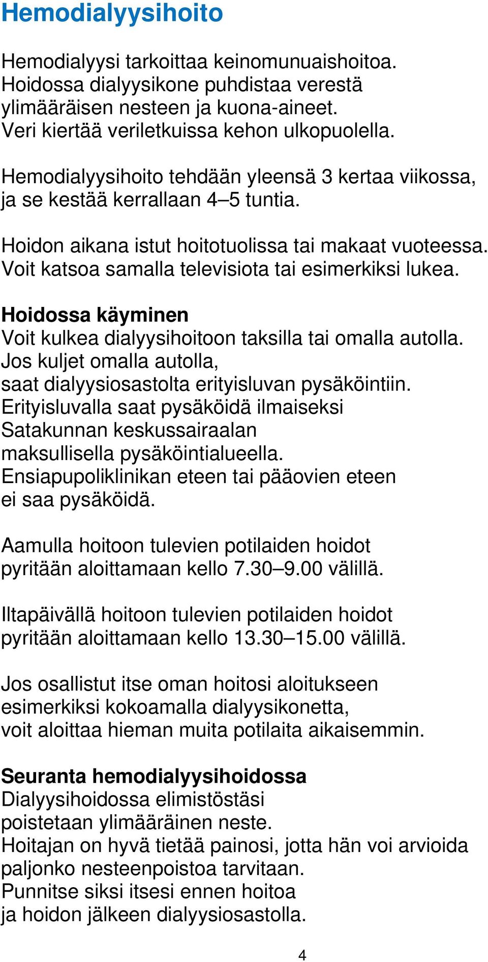 Hoidossa käyminen Voit kulkea dialyysihoitoon taksilla tai omalla autolla. Jos kuljet omalla autolla, saat dialyysiosastolta erityisluvan pysäköintiin.