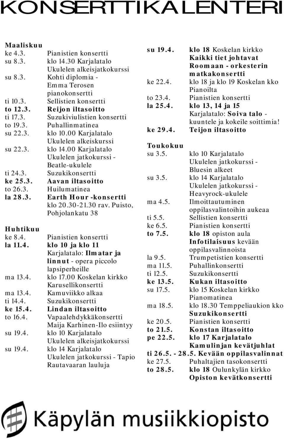 00 Karjalatalo Ukulelen jatkokurssi - Beatle-ukulele Suzukikonsertti Aavan iltasoitto Huilumatinea Earth Hour -konsertti klo 20.30-21.30 rav. Puisto, Pohjolankatu 38 Huhtikuu ke 8.4.