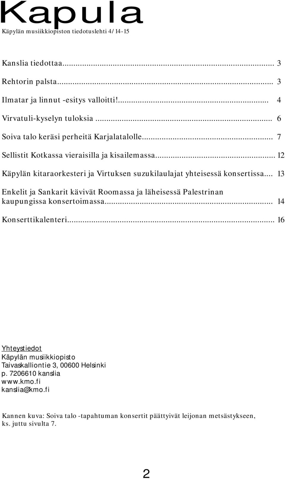 .. 12 Käpylän kitaraorkesteri ja Virtuksen suzukilaulajat yhteisessä konsertissa... Enkelit ja Sankarit kävivät Roomassa ja läheisessä Palestrinan kaupungissa konsertoimassa.