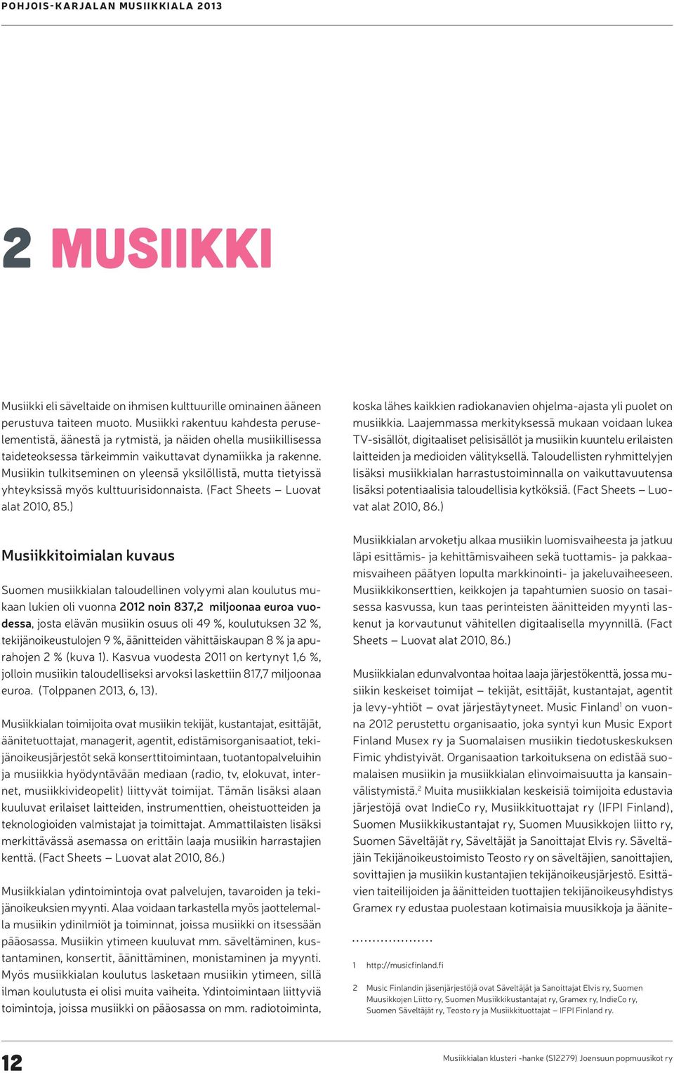 Musiikin tulkitseminen on yleensä yksilöllistä, mutta tietyissä yhteyksissä myös kulttuurisidonnaista. (Fact Sheets Luovat alat 2010, 85.