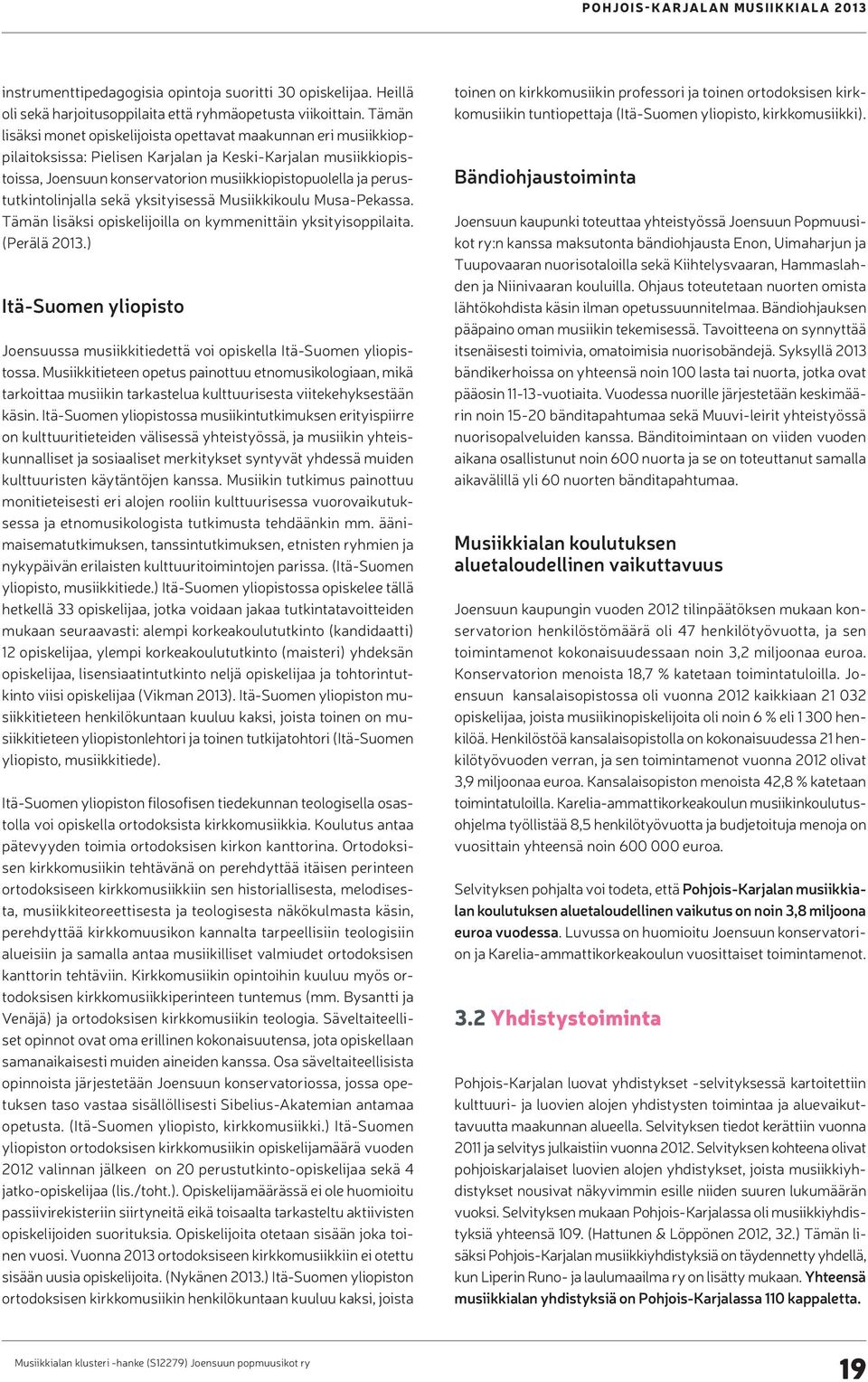 perustutkintolinjalla sekä yksityisessä Musiikkikoulu Musa-Pekassa. Tämän lisäksi opiskelijoilla on kymmenittäin yksityisoppilaita. (Perälä 2013.