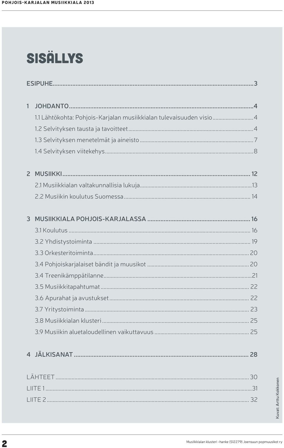 .. 19 3.3 Orkesteritoiminta... 20 3.4 Pohjoiskarjalaiset bändit ja muusikot... 20 3.4 Treenikämppätilanne...21 3.5 Musiikkitapahtumat... 22 3.6 Apurahat ja avustukset... 22 3.7 Yritystoiminta.