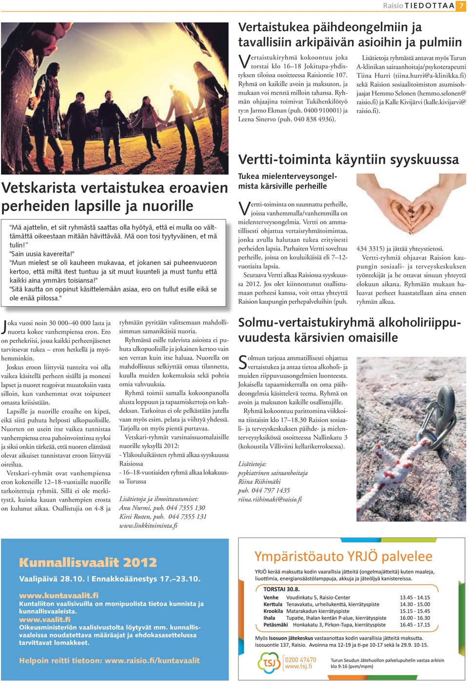 Lisätietoja ryhmästä antavat myös Turun A-klinikan sairaanhoitaja/psykoterapeutti Tiina Hurri (tiina.hurri@a-klinikka.fi) sekä Raision sosiaalitoimiston asumisohjaajat Hemmo Selonen (hemmo.