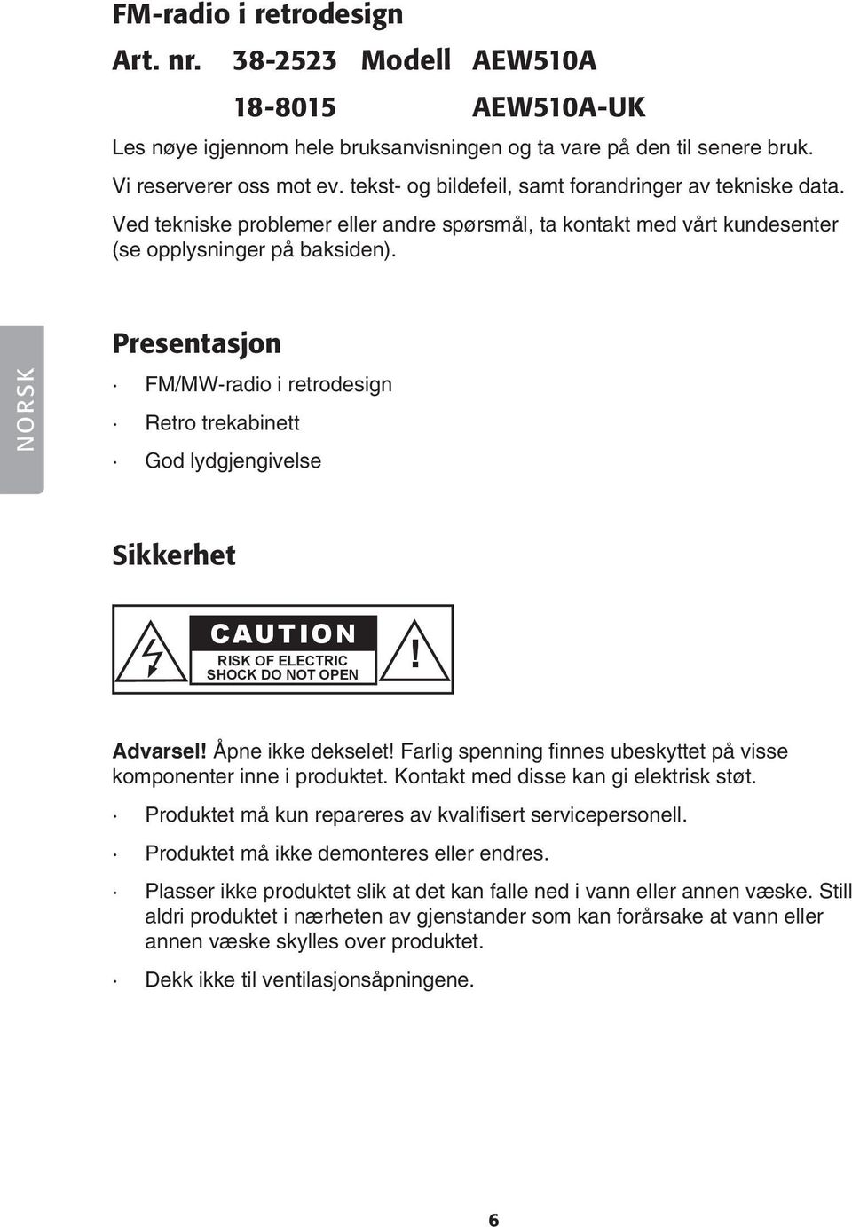 Presentasjon NORSK FM/MW-radio i retrodesign Retro trekabinett God lydgjengivelse Sikkerhet CAUTION RISK OF ELECTRIC SHOCK DO NOT OPEN! Advarsel! Åpne ikke dekselet!