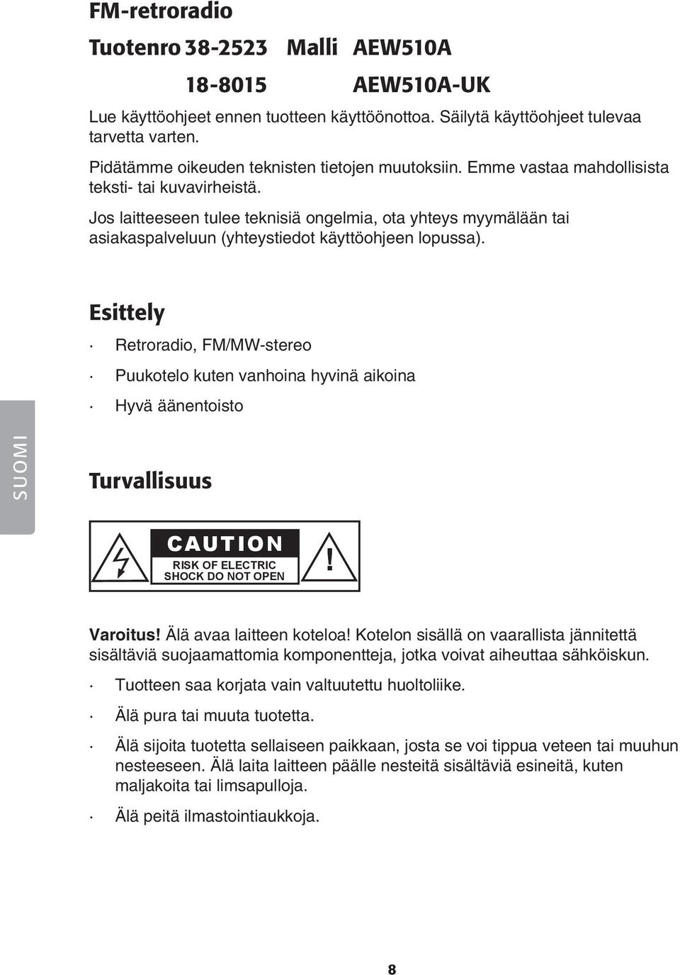 Jos laitteeseen tulee teknisiä ongelmia, ota yhteys myymälään tai asiakaspalveluun (yhteystiedot käyttöohjeen lopussa).