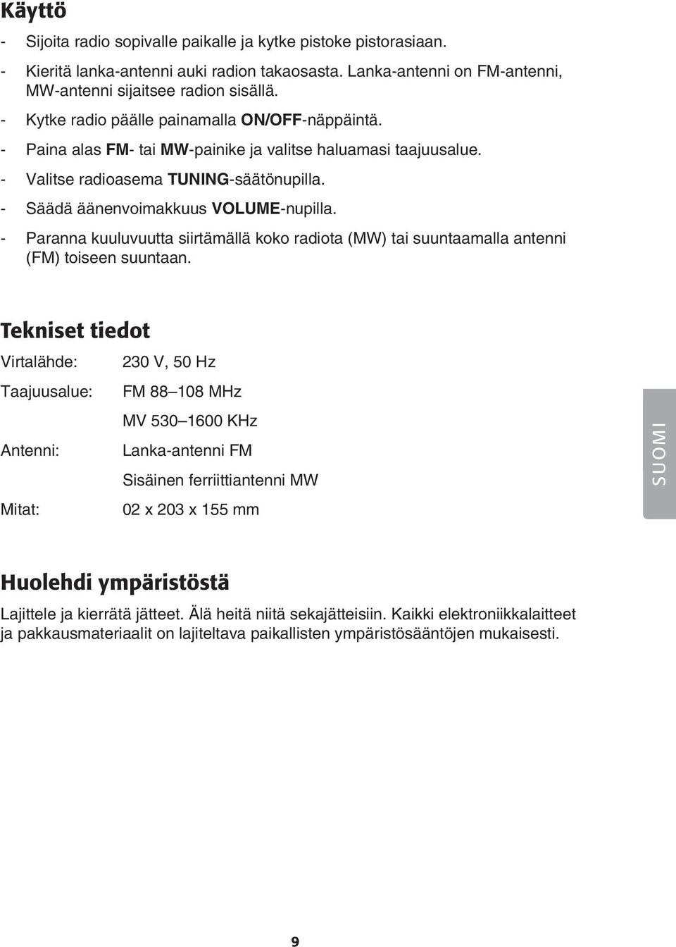 - Paranna kuuluvuutta siirtämällä koko radiota (MW) tai suuntaamalla antenni (FM) toiseen suuntaan.