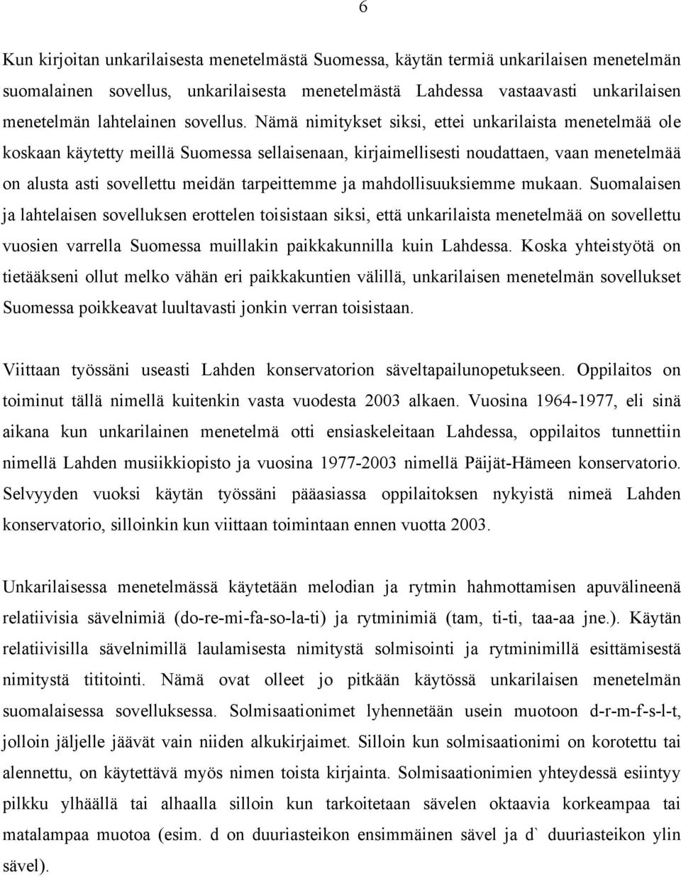 Nämä nimitykset siksi, ettei unkarilaista menetelmää ole koskaan käytetty meillä Suomessa sellaisenaan, kirjaimellisesti noudattaen, vaan menetelmää on alusta asti sovellettu meidän tarpeittemme ja