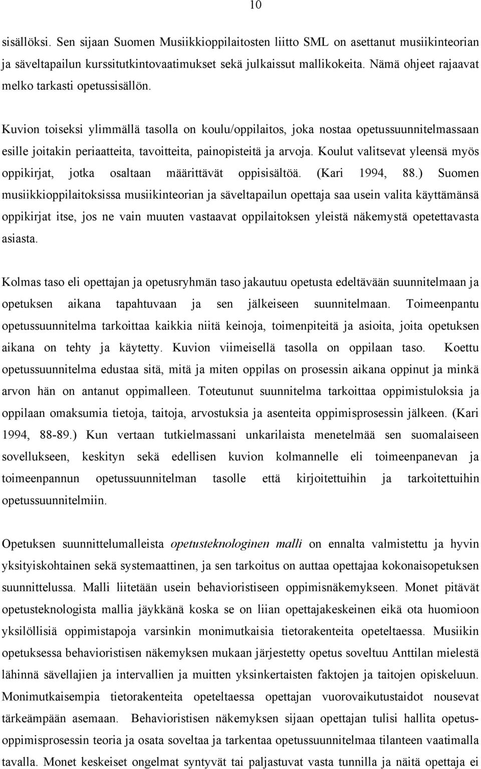 Kuvion toiseksi ylimmällä tasolla on koulu/oppilaitos, joka nostaa opetussuunnitelmassaan esille joitakin periaatteita, tavoitteita, painopisteitä ja arvoja.