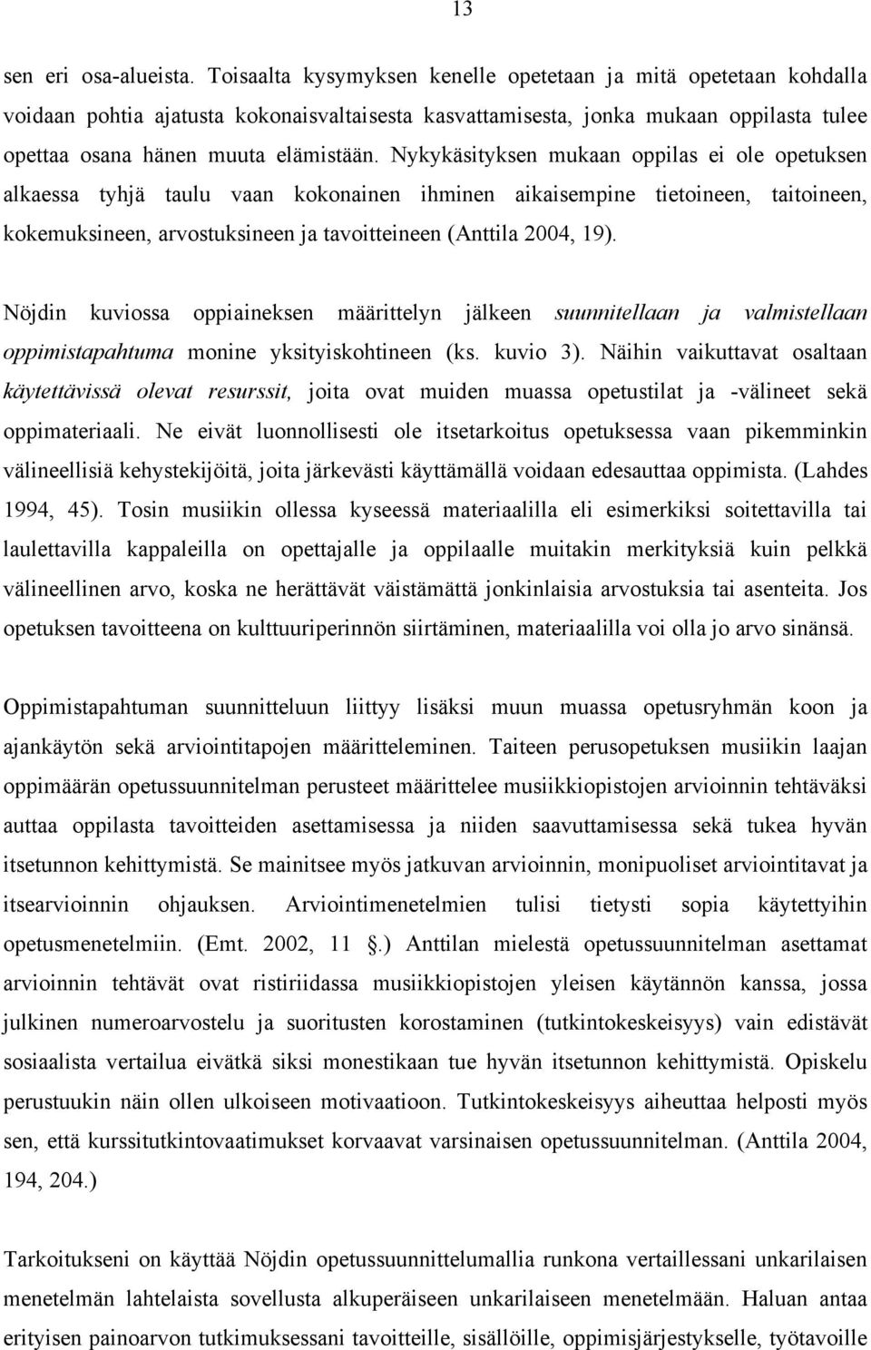 Nykykäsityksen mukaan oppilas ei ole opetuksen alkaessa tyhjä taulu vaan kokonainen ihminen aikaisempine tietoineen, taitoineen, kokemuksineen, arvostuksineen ja tavoitteineen (Anttila 2004, 19).