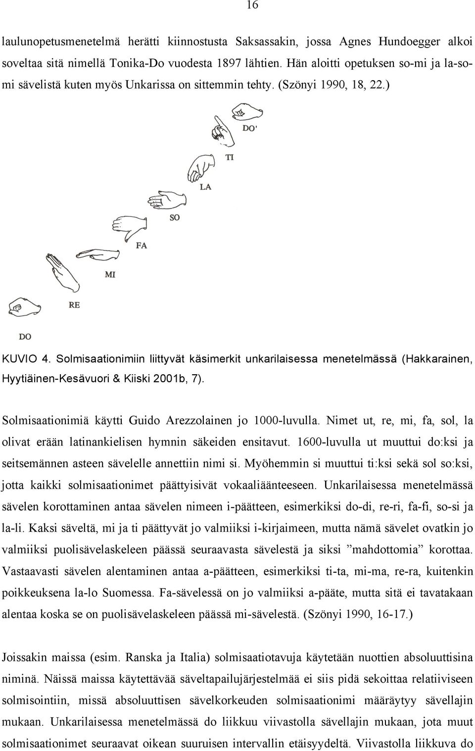 Solmisaationimiin liittyvät käsimerkit unkarilaisessa menetelmässä (Hakkarainen, Hyytiäinen-Kesävuori & Kiiski 2001b, 7). Solmisaationimiä käytti Guido Arezzolainen jo 1000-luvulla.