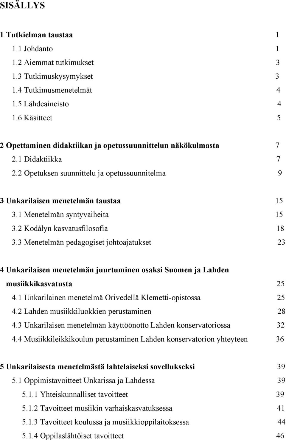 1 Menetelmän syntyvaiheita 15 3.2 Kodályn kasvatusfilosofia 18 3.3 Menetelmän pedagogiset johtoajatukset 23 4 Unkarilaisen menetelmän juurtuminen osaksi Suomen ja Lahden musiikkikasvatusta 25 4.