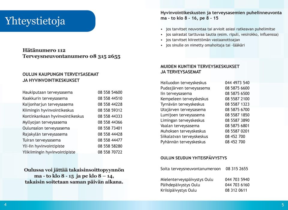 Rajakylän terveysasema 08 558 44428 Tuiran terveysasema 08 558 44477 Yli-Iin hyvinvointipiste 08 558 58280 Ylikiimingin hyvinvointipiste 08 558 70722 Oulussa voi jättää takaisinsoittopyynnön ma - to