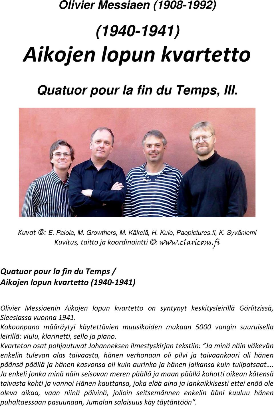 fi Quatuor pour la fin du Temps / Aikojen lopun kvartetto (1940-1941) Olivier Messiaenin Aikojen lopun kvartetto on syntynyt keskitysleirillä Görlitzissä, Sleesiassa vuonna 1941.