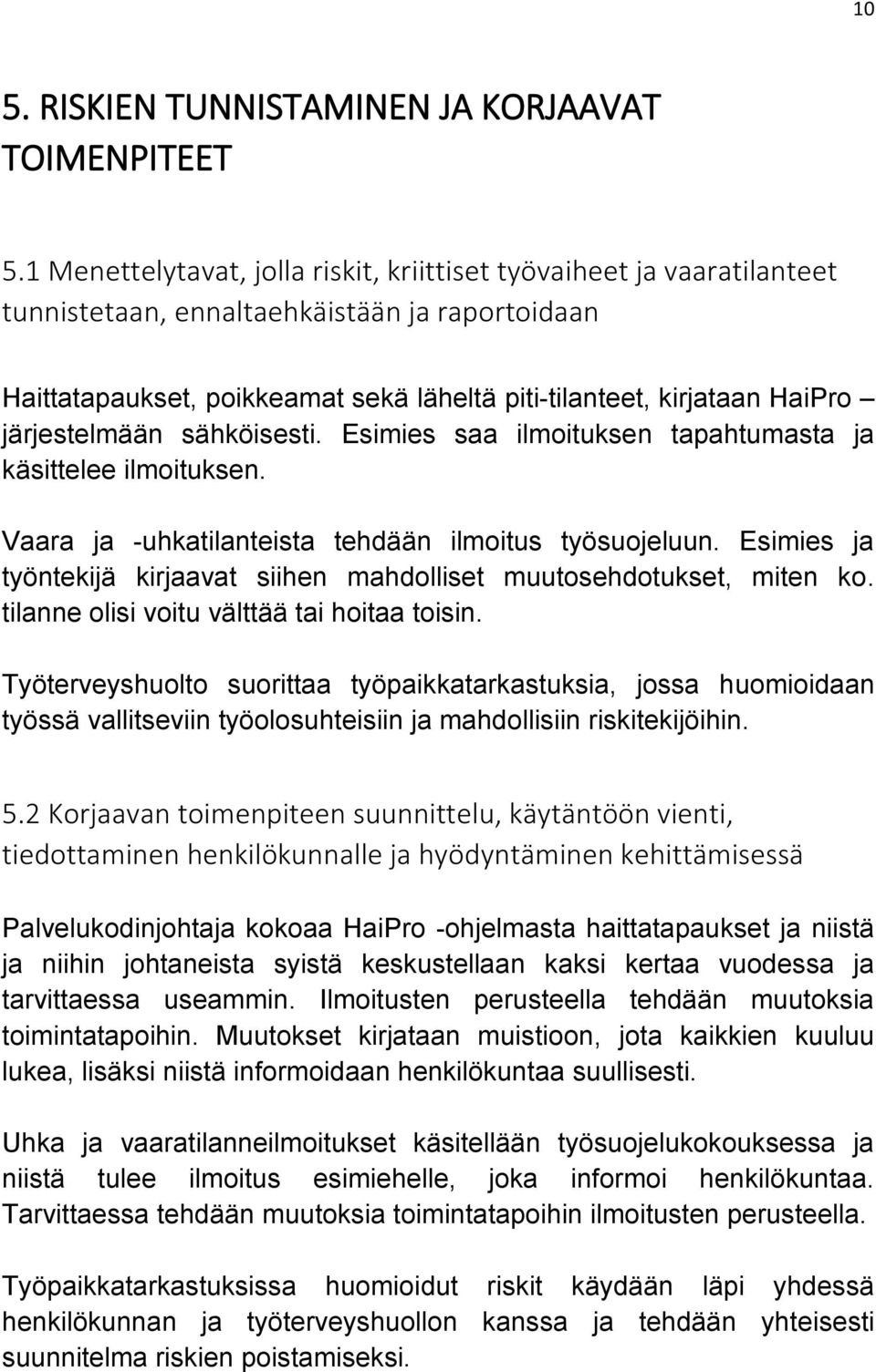 järjestelmään sähköisesti. Esimies saa ilmoituksen tapahtumasta ja käsittelee ilmoituksen. Vaara ja -uhkatilanteista tehdään ilmoitus työsuojeluun.