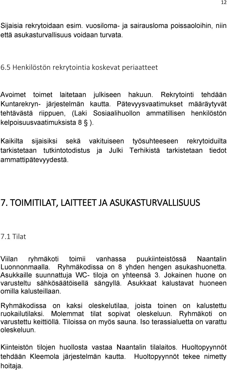 Pätevyysvaatimukset määräytyvät tehtävästä riippuen, (Laki Sosiaalihuollon ammatillisen henkilöstön kelpoisuusvaatimuksista 8 ).