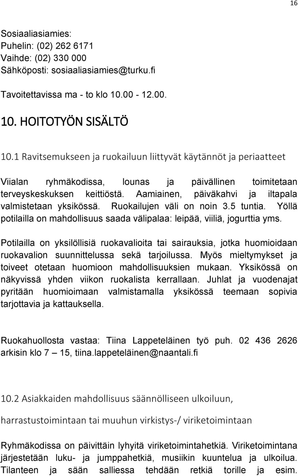 Aamiainen, päiväkahvi ja iltapala valmistetaan yksikössä. Ruokailujen väli on noin 3.5 tuntia. Yöllä potilailla on mahdollisuus saada välipalaa: leipää, viiliä, jogurttia yms.