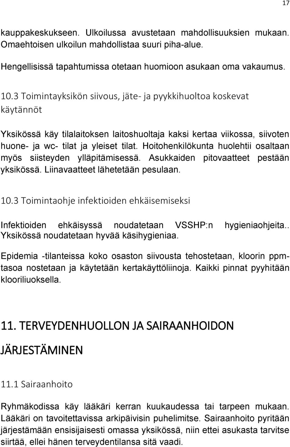 Hoitohenkilökunta huolehtii osaltaan myös siisteyden ylläpitämisessä. Asukkaiden pitovaatteet pestään yksikössä. Liinavaatteet lähetetään pesulaan. 10.