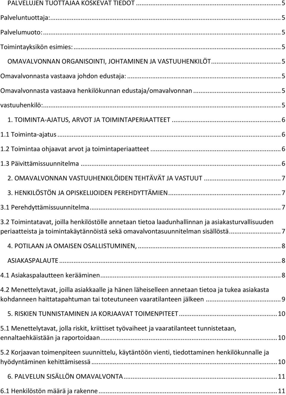 1 Toiminta-ajatus... 6 1.2 Toimintaa ohjaavat arvot ja toimintaperiaatteet... 6 1.3 Päivittämissuunnitelma... 6 2. OMAVALVONNAN VASTUUHENKILÖIDEN TEHTÄVÄT JA VASTUUT... 7 3.