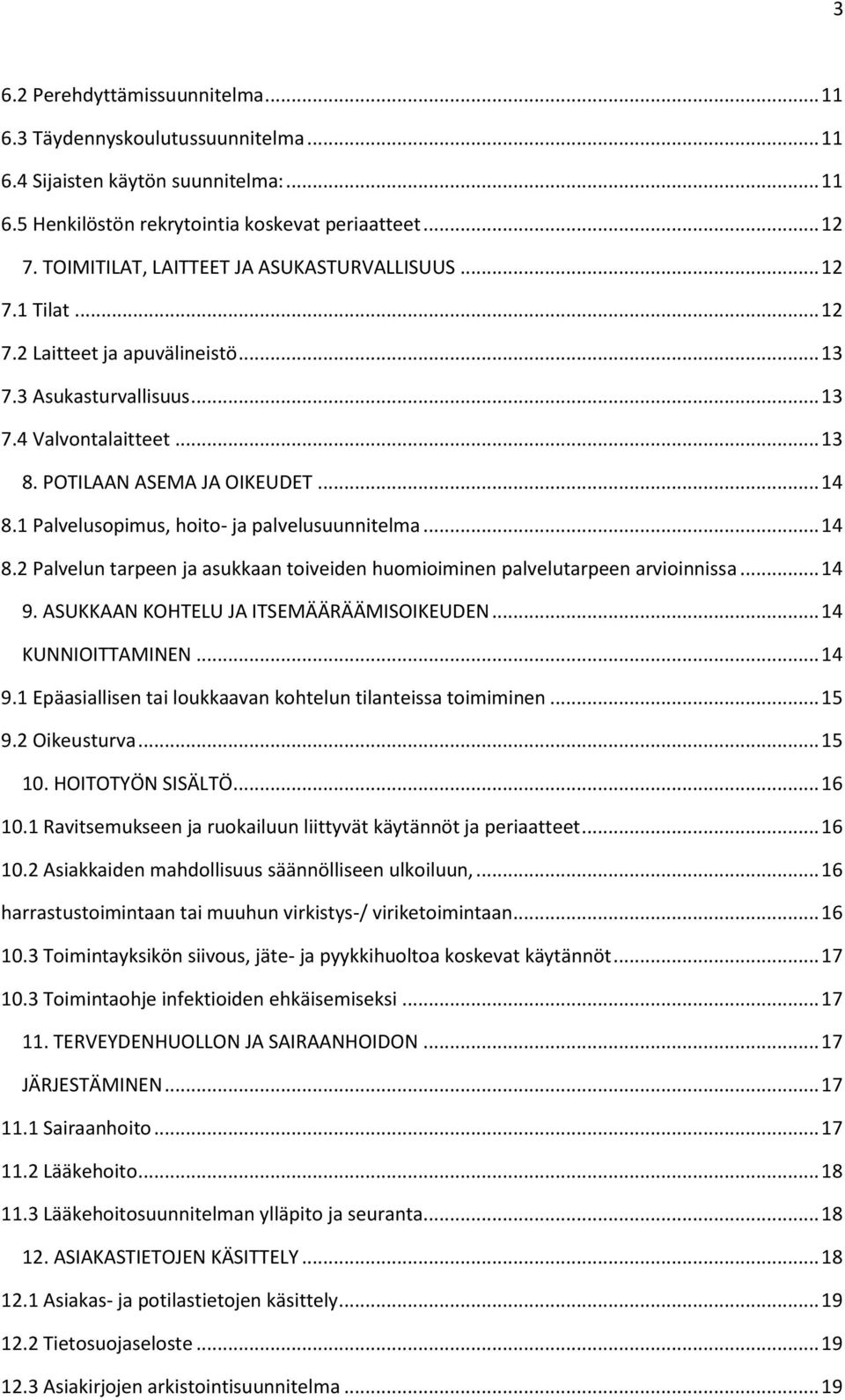 1 Palvelusopimus, hoito- ja palvelusuunnitelma... 14 8.2 Palvelun tarpeen ja asukkaan toiveiden huomioiminen palvelutarpeen arvioinnissa... 14 9. ASUKKAAN KOHTELU JA ITSEMÄÄRÄÄMISOIKEUDEN.