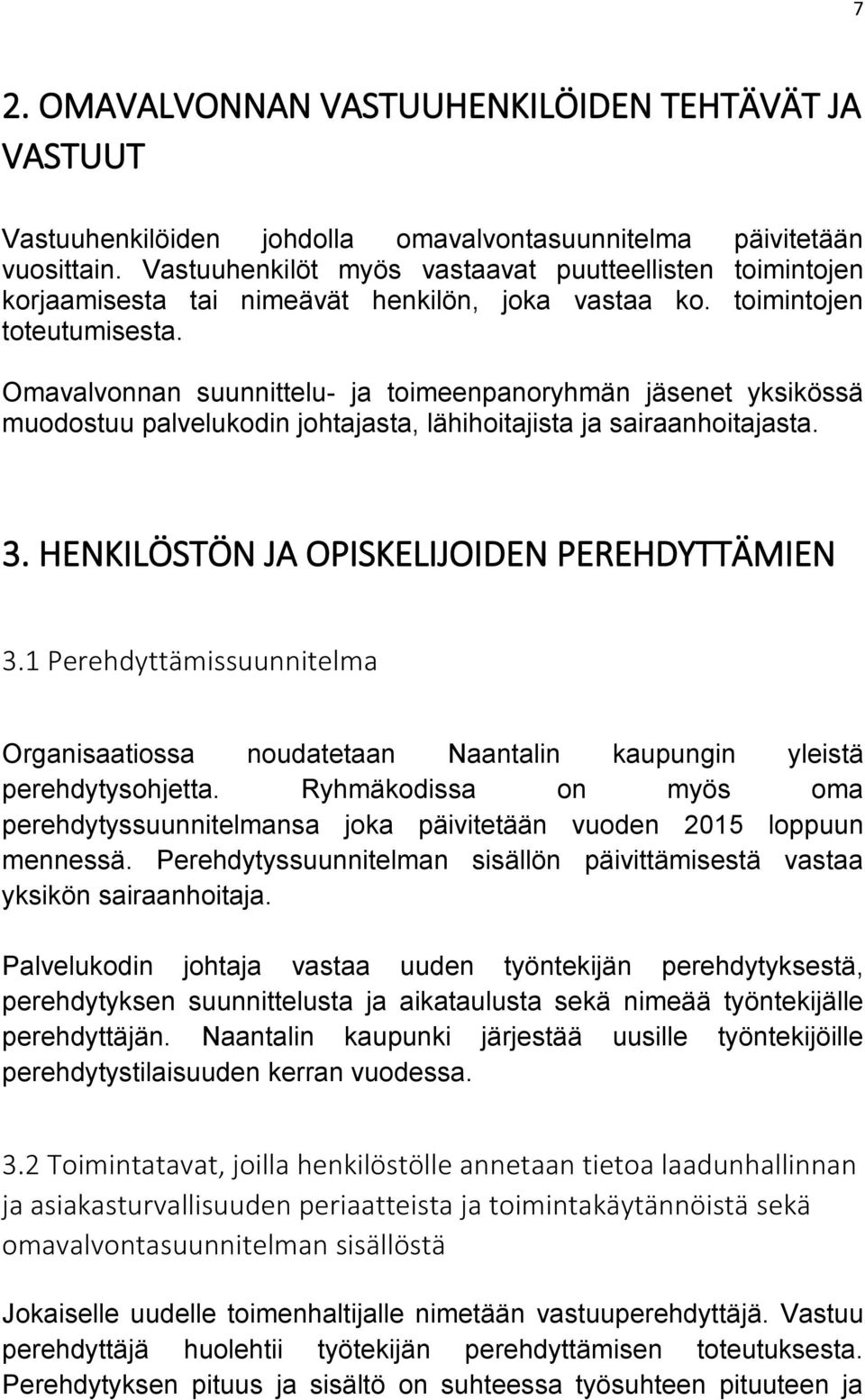 Omavalvonnan suunnittelu- ja toimeenpanoryhmän jäsenet yksikössä muodostuu palvelukodin johtajasta, lähihoitajista ja sairaanhoitajasta. 3. HENKILÖSTÖN JA OPISKELIJOIDEN PEREHDYTTÄMIEN 3.