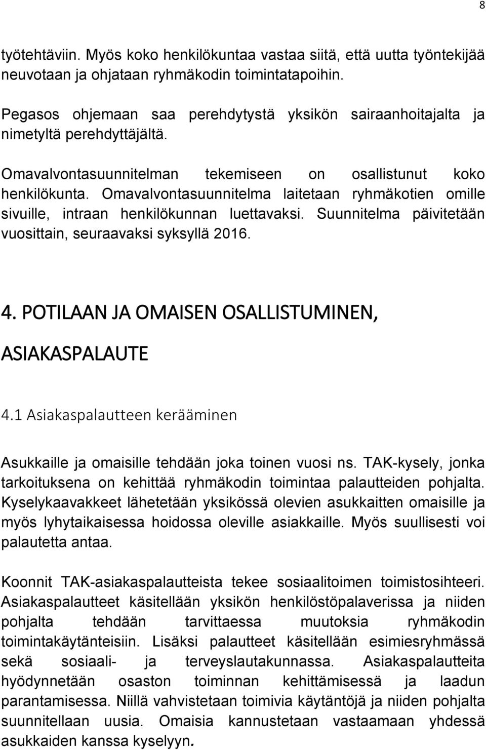 Omavalvontasuunnitelma laitetaan ryhmäkotien omille sivuille, intraan henkilökunnan luettavaksi. Suunnitelma päivitetään vuosittain, seuraavaksi syksyllä 2016. 4.