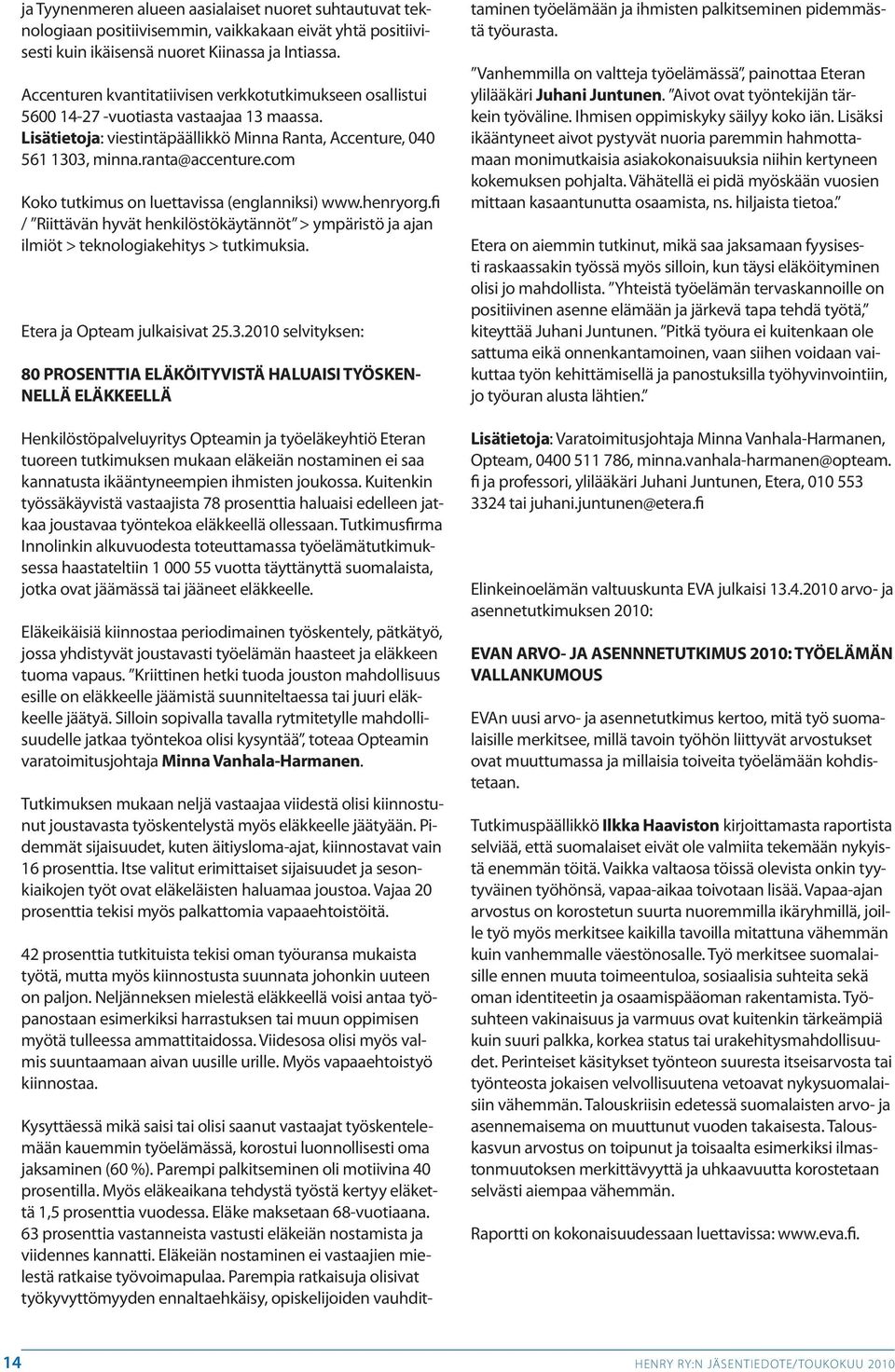 com Koko tutkimus on luettavissa (englanniksi) www.henryorg.fi / Riittävän hyvät henkilöstökäytännöt > ympäristö ja ajan ilmiöt > teknologiakehitys > tutkimuksia. Etera ja Opteam julkaisivat 25.3.