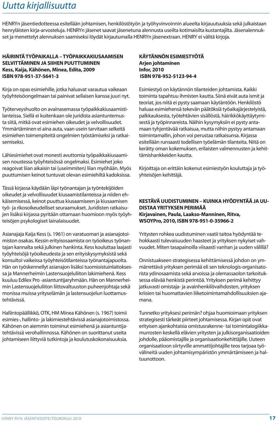 HÄIRINTÄ TYÖPAIKALLA TYÖPAIKKAKIUSAAMISEN SELVITTÄMINEN JA SIIHEN PUUTTUMINEN Kess, Kaija, Kähönen, Minea, Edita, 2009 ISBN 978-951-37-5641-3 Kirja on opas esimiehille, jotka haluavat varautua