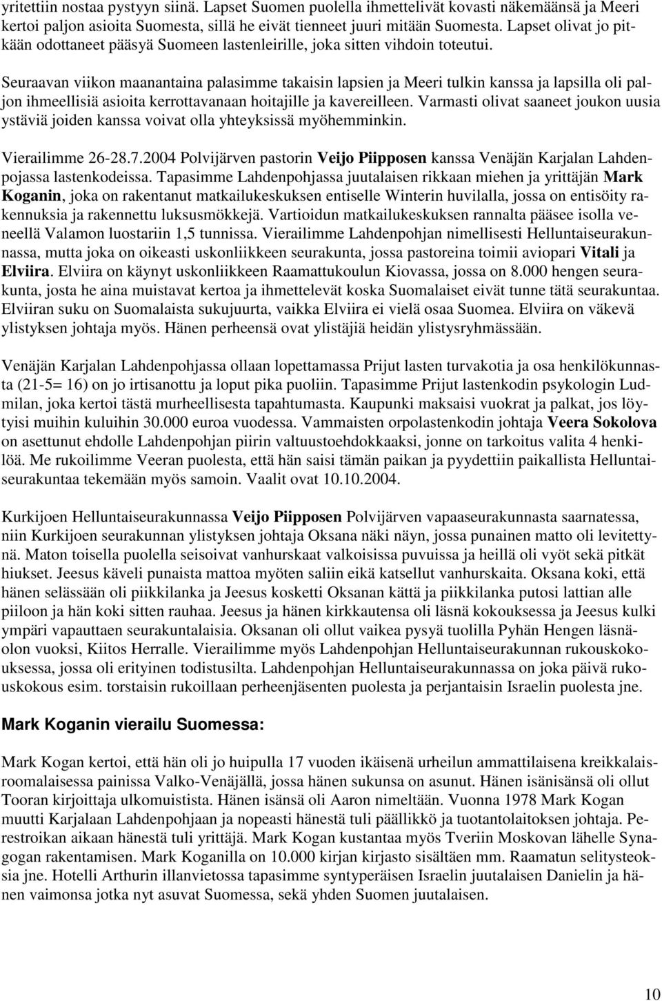 Seuraavan viikon maanantaina palasimme takaisin lapsien ja Meeri tulkin kanssa ja lapsilla oli paljon ihmeellisiä asioita kerrottavanaan hoitajille ja kavereilleen.