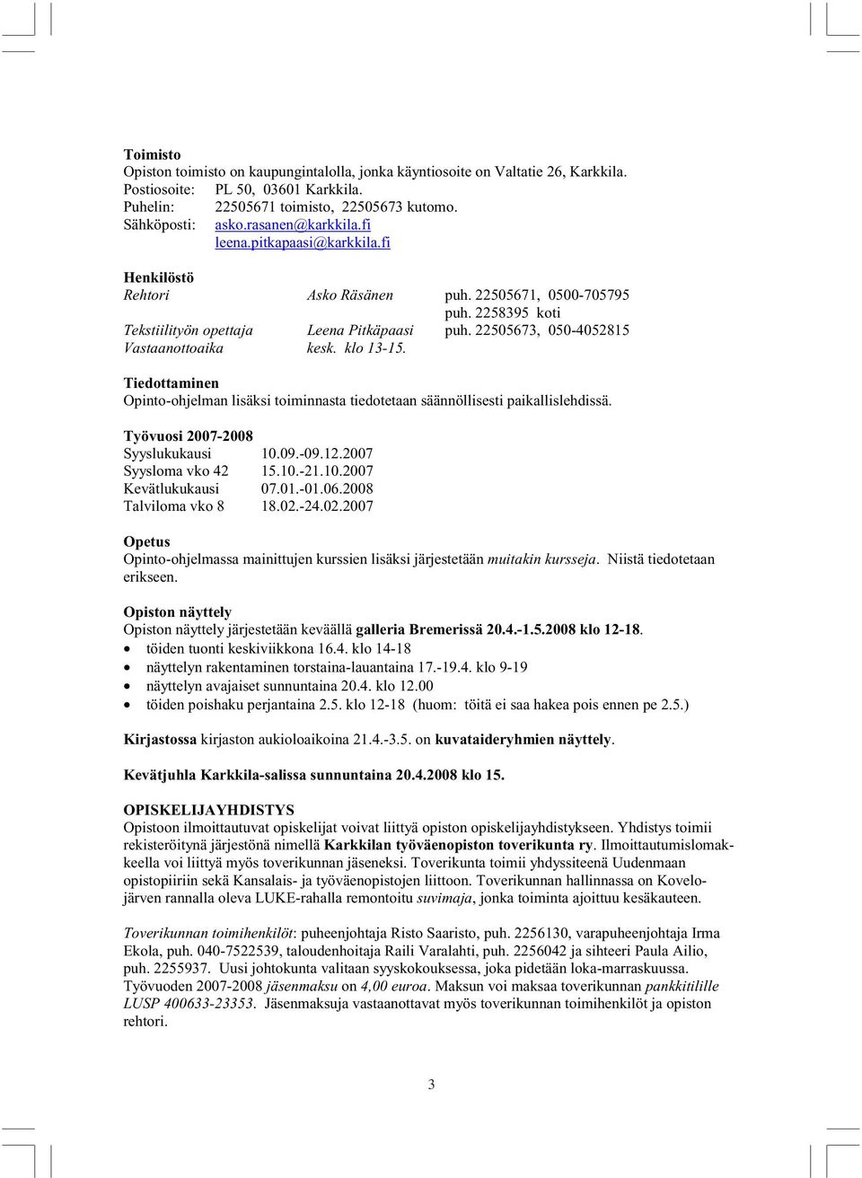 22505673, 050-4052815 Vastaanottoaika kesk. klo 13-15. Tiedottaminen Opinto-ohjelman lisäksi toiminnasta tiedotetaan säännöllisesti paikallislehdissä. Työvuosi 2007-2008 Syyslukukausi 10.09.-09.12.