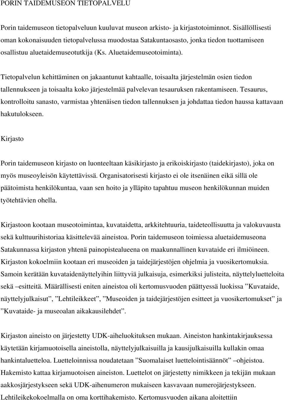 Tietopalvelun kehittäminen on jakaantunut kahtaalle, toisaalta järjestelmän osien tiedon tallennukseen ja toisaalta koko järjestelmää palvelevan tesauruksen rakentamiseen.