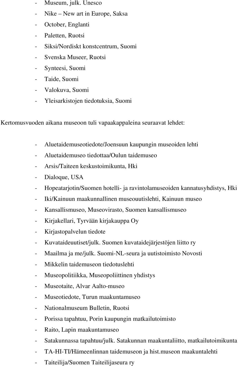 Yleisarkistojen tiedotuksia, Suomi Kertomusvuoden aikana museoon tuli vapaakappaleina seuraavat lehdet: - Aluetaidemuseotiedote/Joensuun kaupungin museoiden lehti - Aluetaidemuseo tiedottaa/oulun