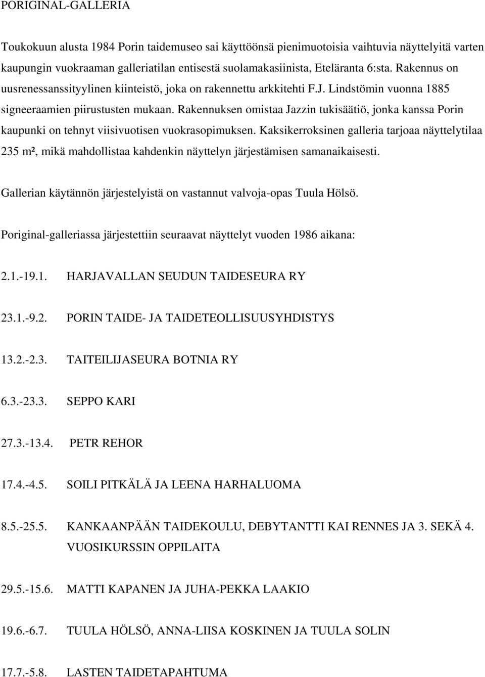 Rakennuksen omistaa Jazzin tukisäätiö, jonka kanssa Porin kaupunki on tehnyt viisivuotisen vuokrasopimuksen.