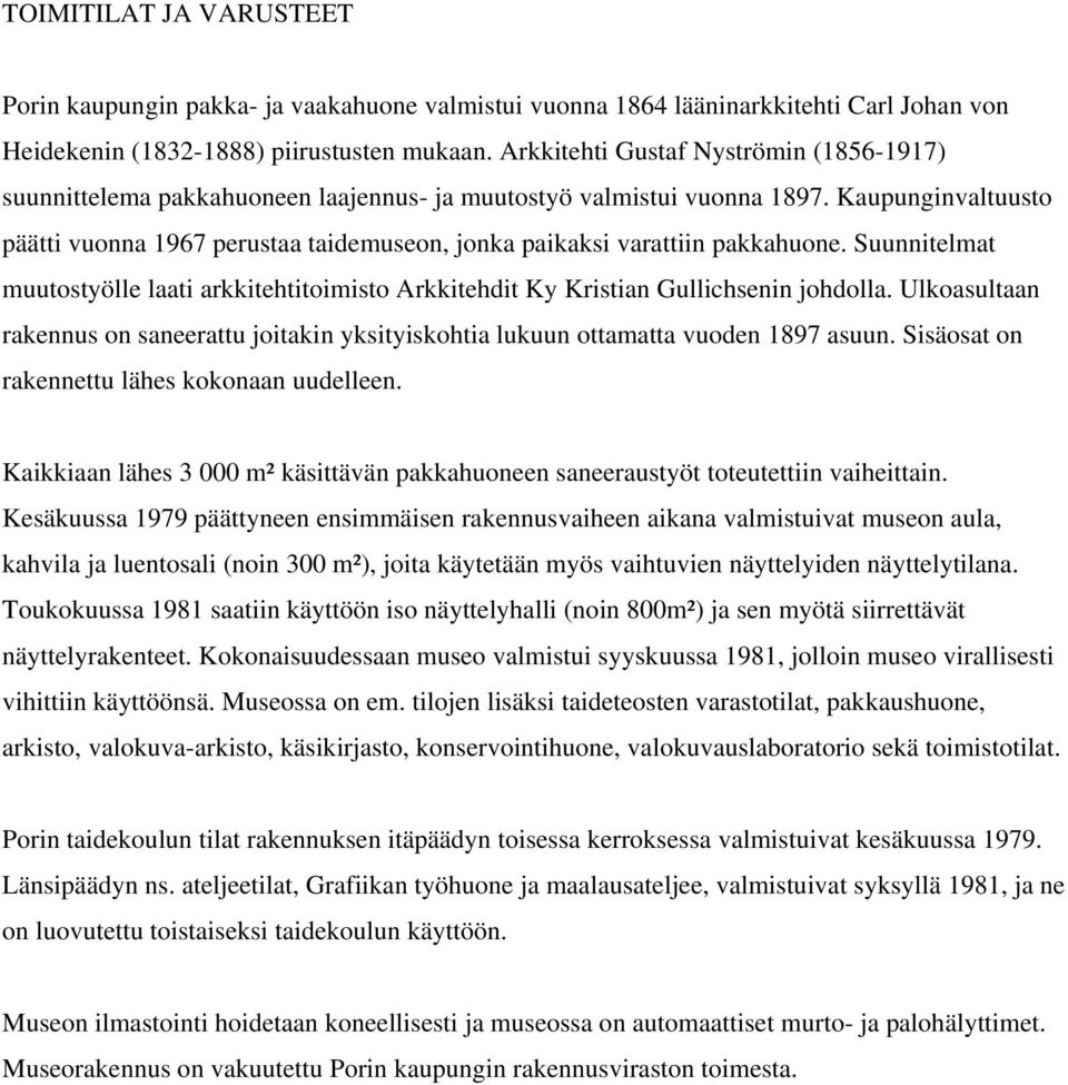 Kaupunginvaltuusto päätti vuonna 1967 perustaa taidemuseon, jonka paikaksi varattiin pakkahuone. Suunnitelmat muutostyölle laati arkkitehtitoimisto Arkkitehdit Ky Kristian Gullichsenin johdolla.