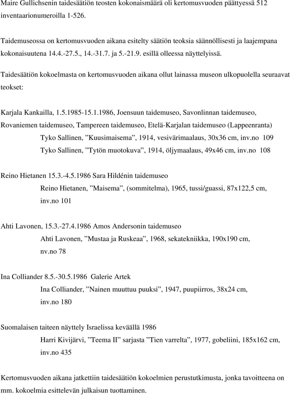 Taidesäätiön kokoelmasta on kertomusvuoden aikana ollut lainassa museon ulkopuolella seuraavat teokset: Karjala Kankailla, 1.