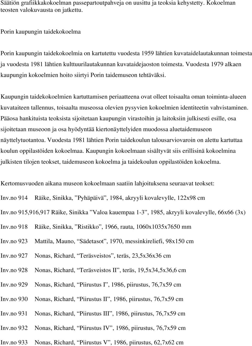 Vuodesta 1979 alkaen kaupungin kokoelmien hoito siirtyi Porin taidemuseon tehtäväksi.