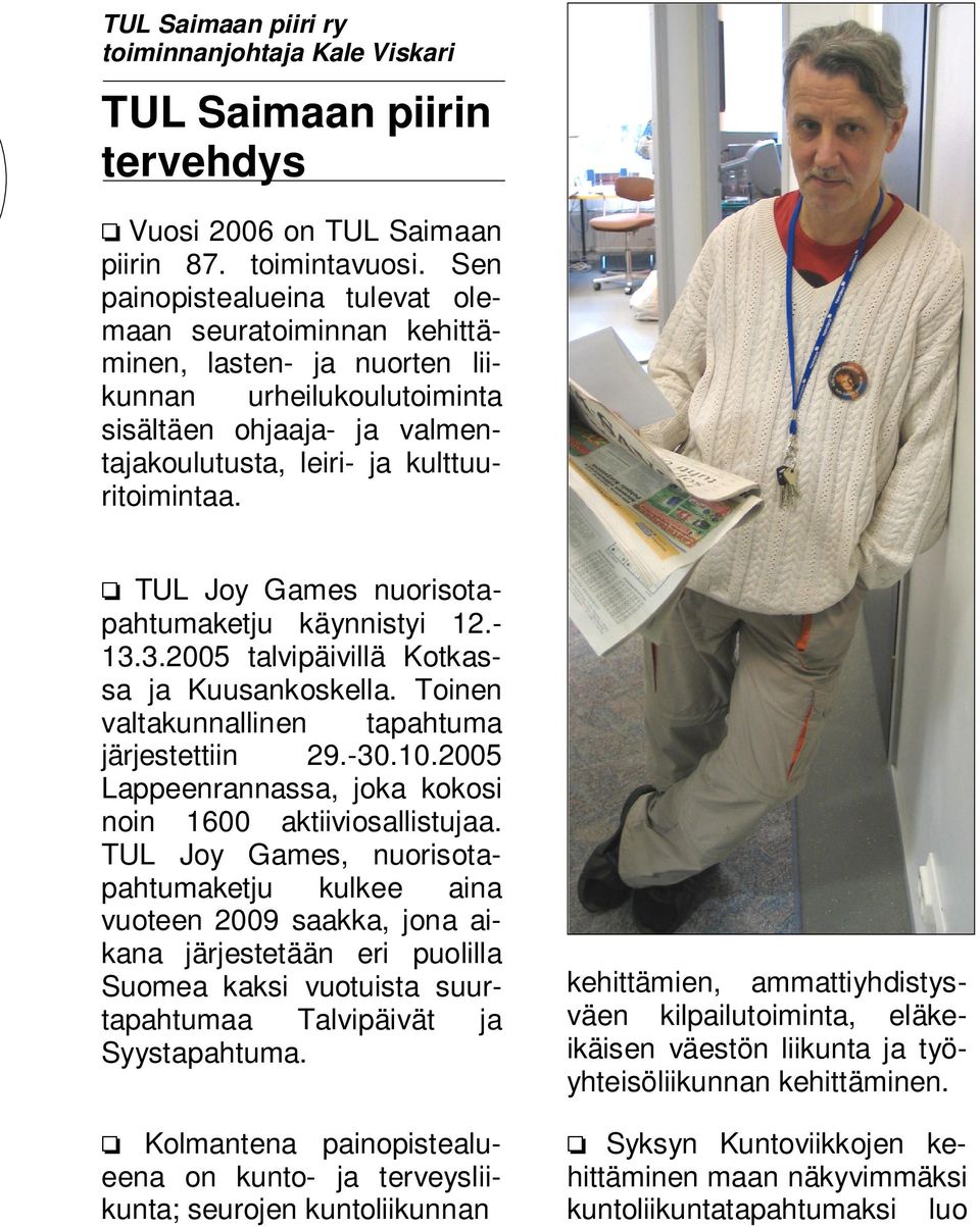 TUL Joy Games nuorisotapahtumaketju käynnistyi 12.- 13.3.2005 talvipäivillä Kotkassa ja Kuusankoskella. Toinen valtakunnallinen tapahtuma järjestettiin 29.-30.10.