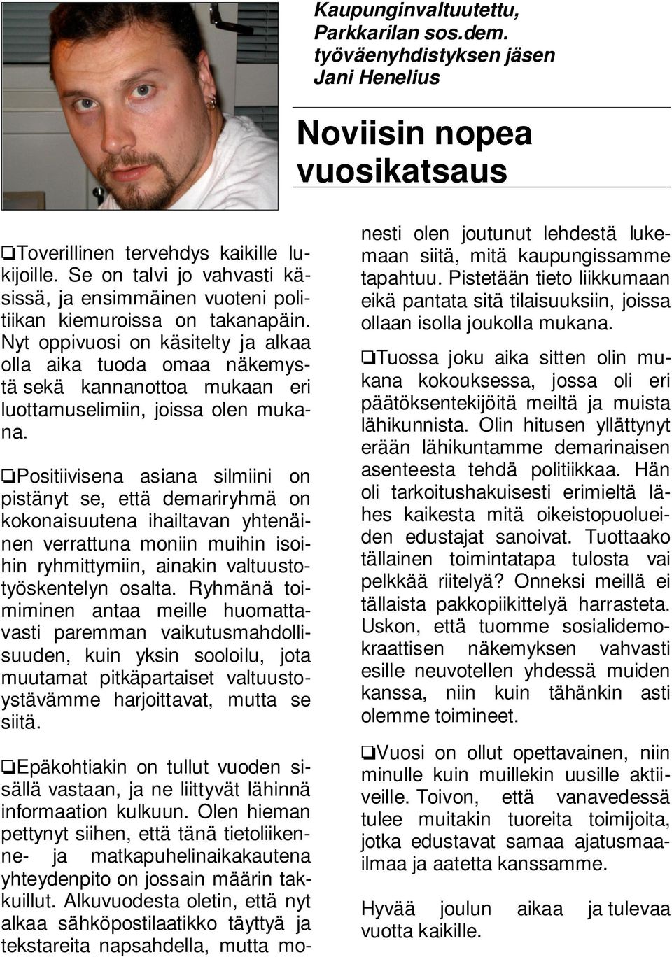 Nyt oppivuosi on käsitelty ja alkaa olla aika tuoda omaa näkemystä sekä kannanottoa mukaan eri luottamuselimiin, joissa olen mukana.