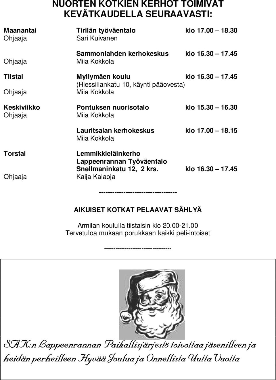 30 Ohjaaja Miia Kokkola Lauritsalan kerhokeskus klo 17.00 18.15 Miia Kokkola Torstai Ohjaaja Lemmikkieläinkerho Lappeenrannan Työväentalo Snellmaninkatu 12, 2 krs. klo 16.30 17.
