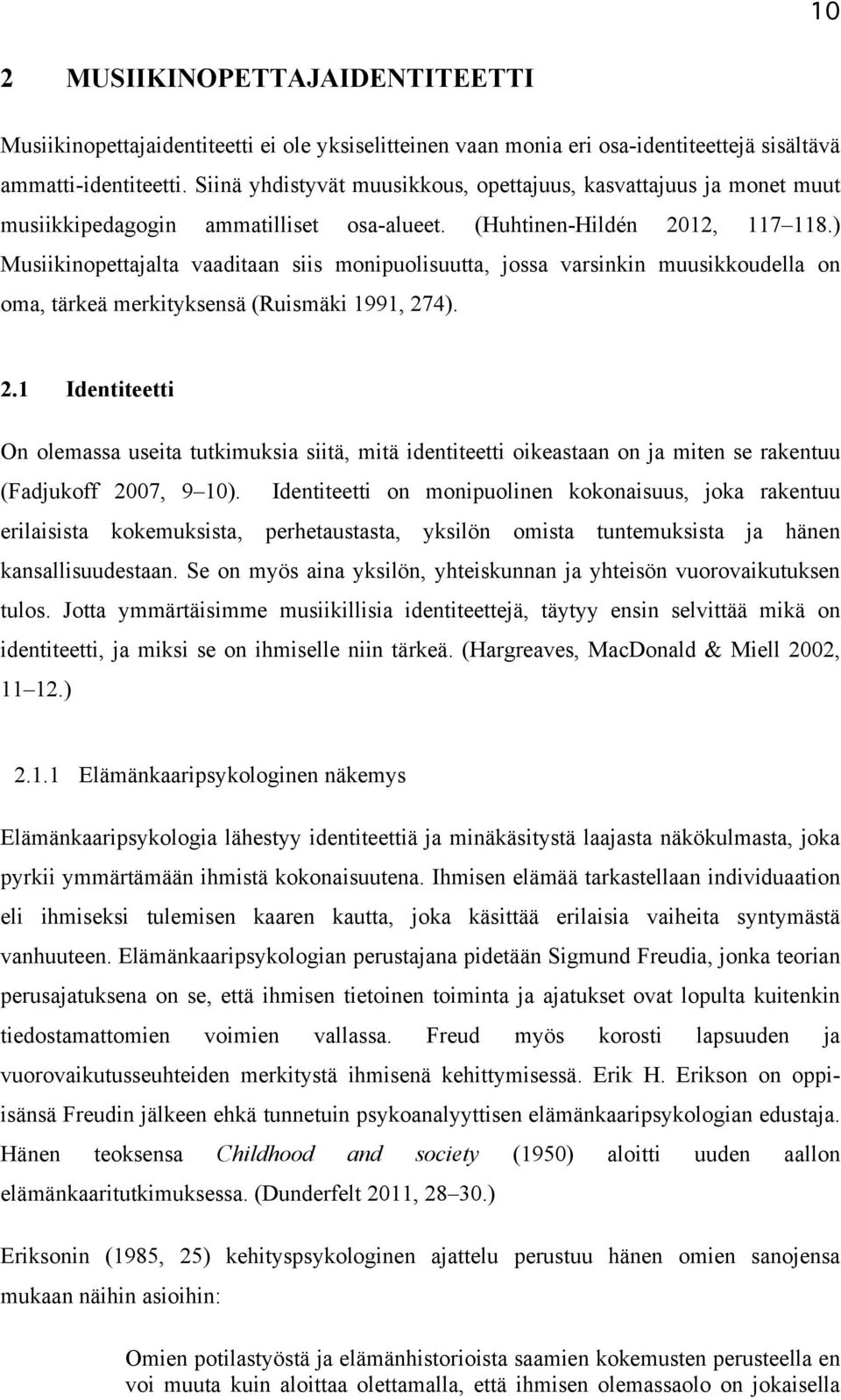 ) Musiikinopettajalta vaaditaan siis monipuolisuutta, jossa varsinkin muusikkoudella on oma, tärkeä merkityksensä (Ruismäki 1991, 27