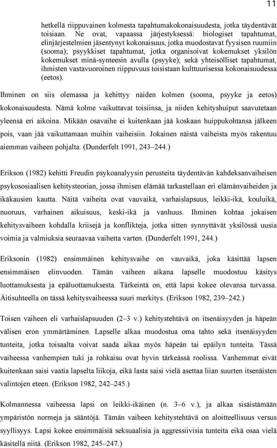 yksilön kokemukset minä-synteesin avulla (psyyke); sekä yhteisölliset tapahtumat, ihmisten vastavuoroinen riippuvuus toisistaan kulttuurisessa kokonaisuudessa (eetos).