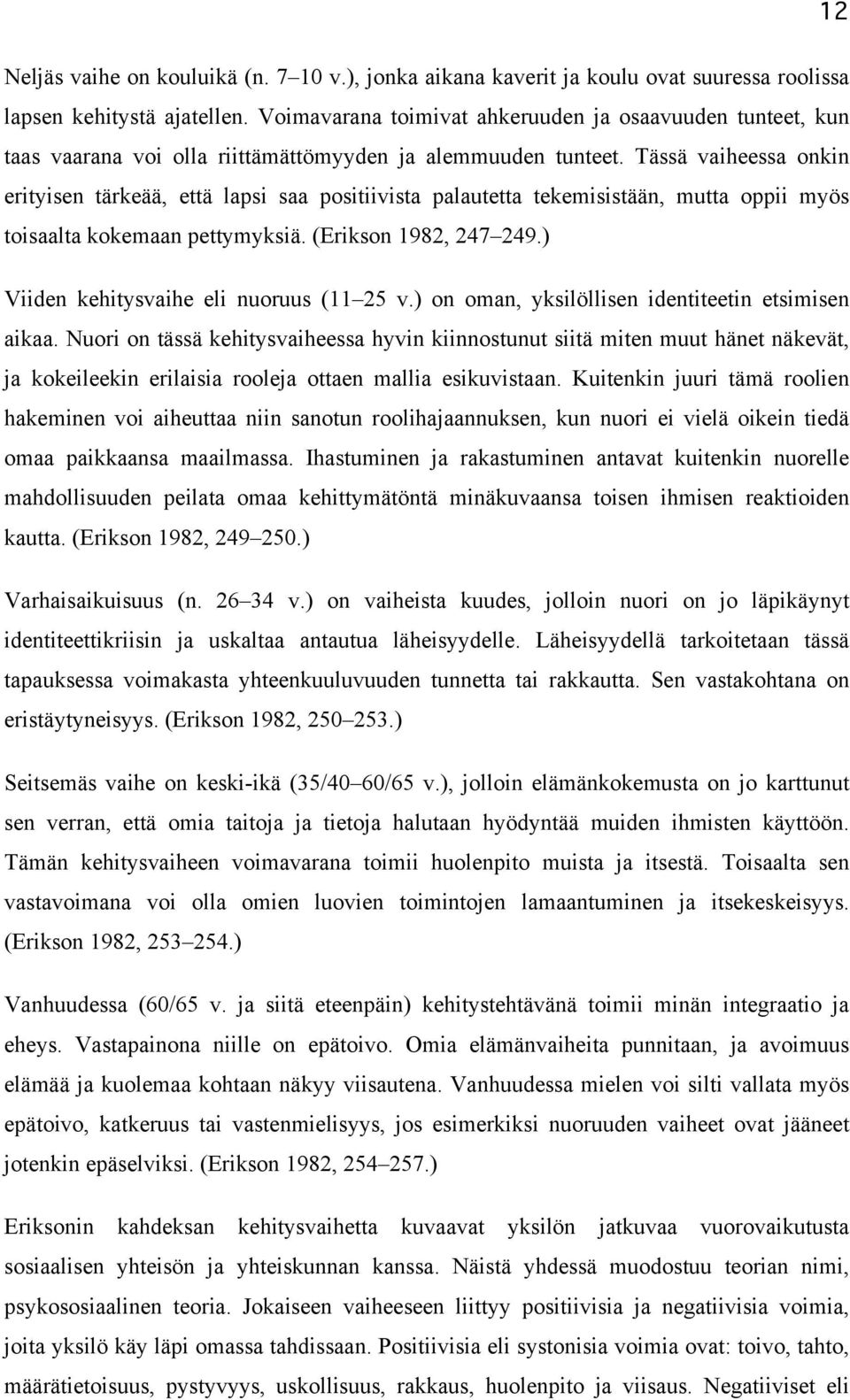 Tässä vaiheessa onkin erityisen tärkeää, että lapsi saa positiivista palautetta tekemisistään, mutta oppii myös toisaalta kokemaan pettymyksiä. (Erikson 1982, 247 249.