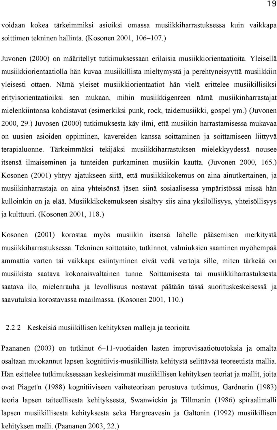 Nämä yleiset musiikkiorientaatiot hän vielä erittelee musiikillisiksi erityisorientaatioiksi sen mukaan, mihin musiikkigenreen nämä musiikinharrastajat mielenkiintonsa kohdistavat (esimerkiksi punk,