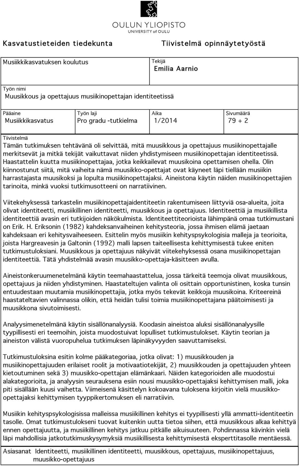 vaikuttavat niiden yhdistymiseen musiikinopettajan identiteetissä. Haastattelin kuutta musiikinopettajaa, jotka keikkailevat muusikoina opettamisen ohella.